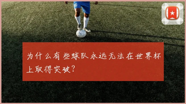 为什么有些球队永远无法在世界杯上取得突破？