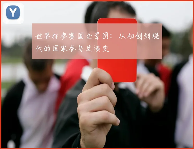 世界杯参赛国全景图：从初创到现代的国家参与度演变
